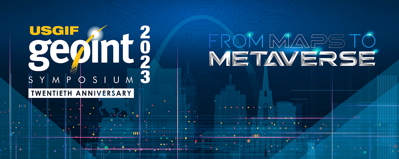2023 GEOINT Symposium From Maps to Metaverse USGIF